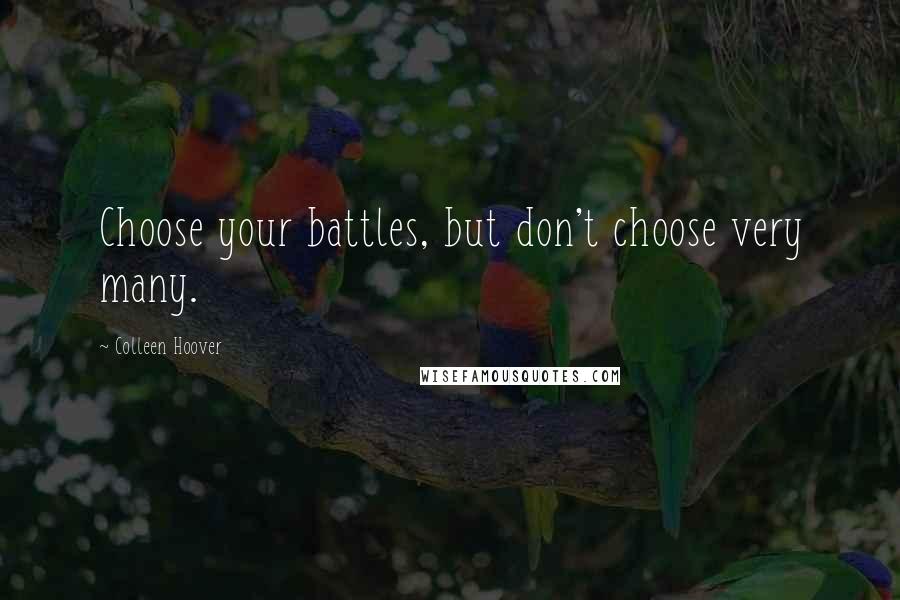 Colleen Hoover Quotes: Choose your battles, but don't choose very many.