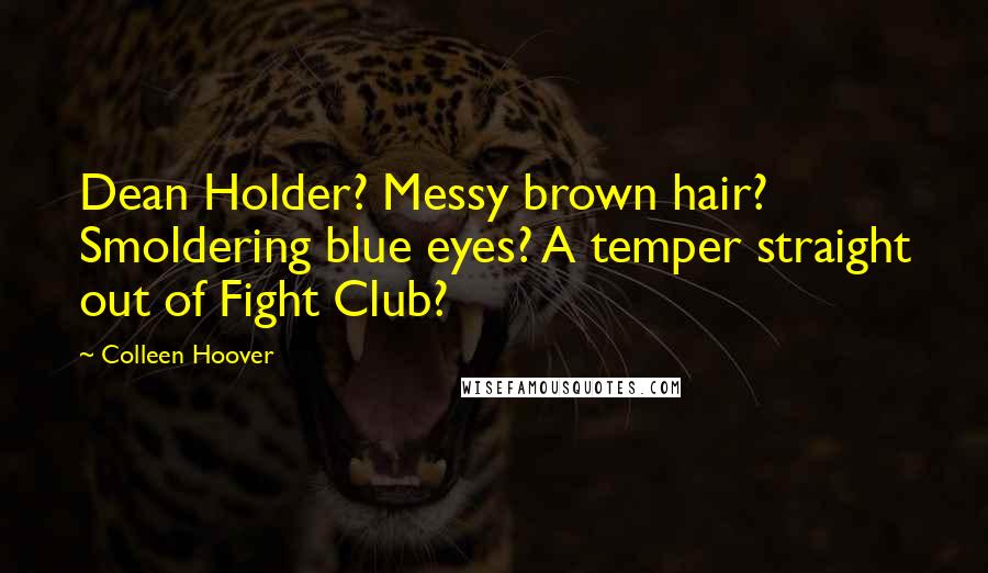 Colleen Hoover Quotes: Dean Holder? Messy brown hair? Smoldering blue eyes? A temper straight out of Fight Club?