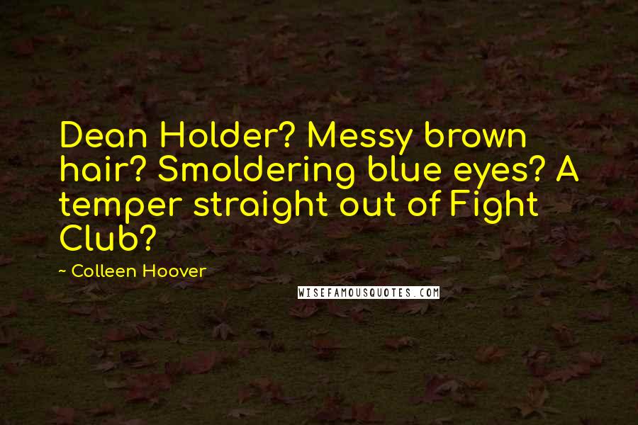 Colleen Hoover Quotes: Dean Holder? Messy brown hair? Smoldering blue eyes? A temper straight out of Fight Club?