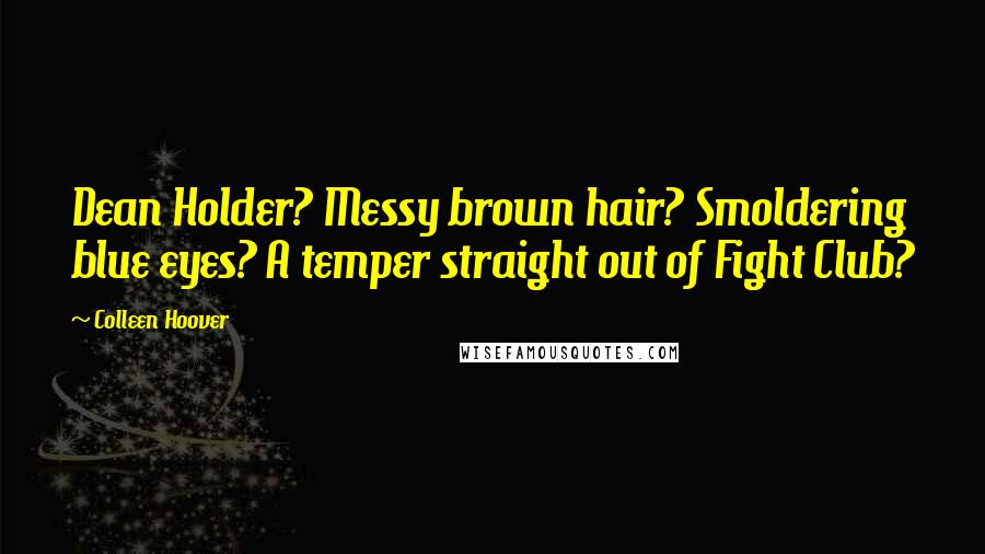 Colleen Hoover Quotes: Dean Holder? Messy brown hair? Smoldering blue eyes? A temper straight out of Fight Club?