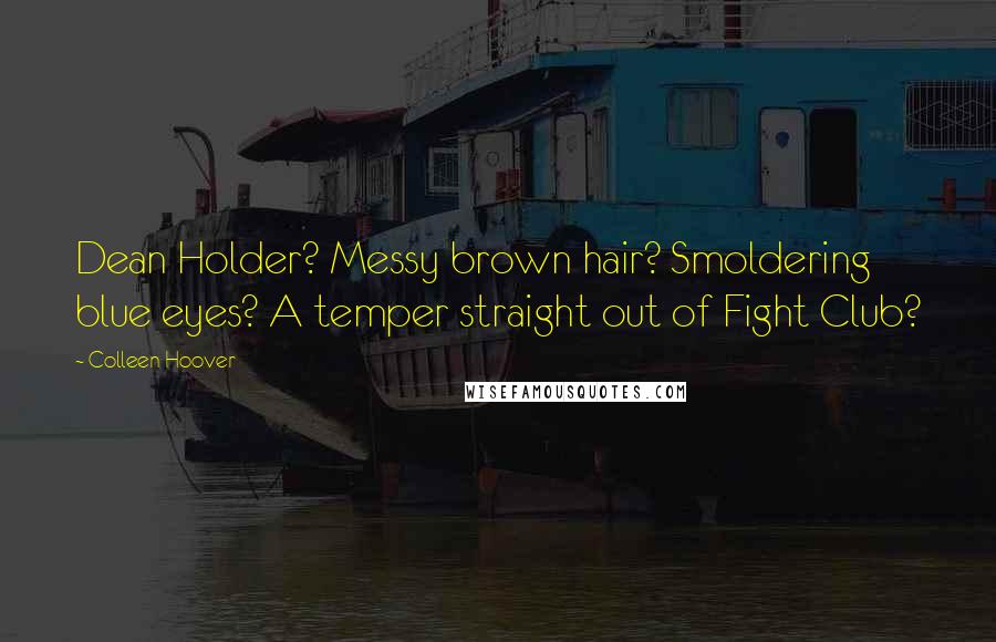 Colleen Hoover Quotes: Dean Holder? Messy brown hair? Smoldering blue eyes? A temper straight out of Fight Club?