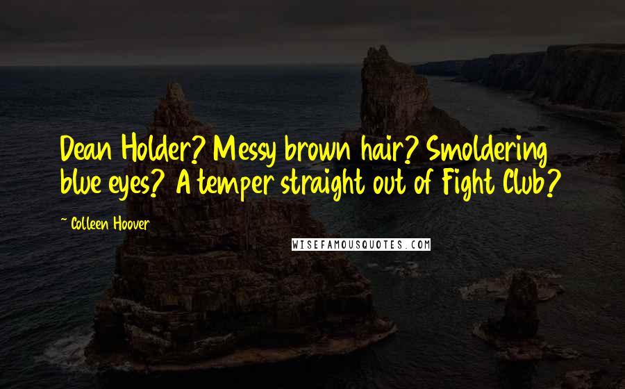 Colleen Hoover Quotes: Dean Holder? Messy brown hair? Smoldering blue eyes? A temper straight out of Fight Club?