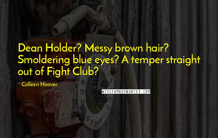 Colleen Hoover Quotes: Dean Holder? Messy brown hair? Smoldering blue eyes? A temper straight out of Fight Club?