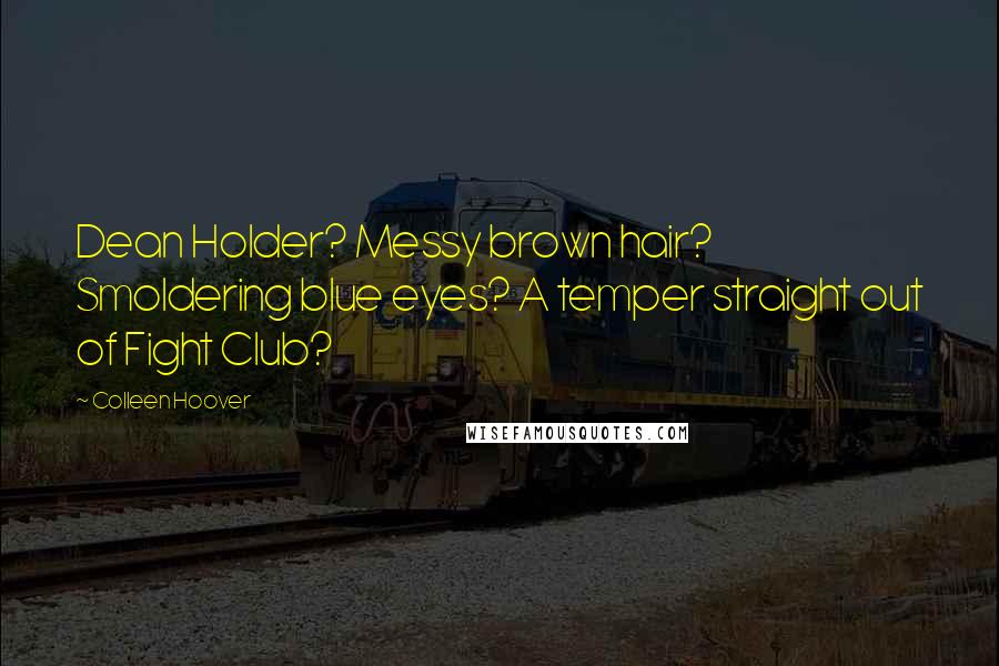 Colleen Hoover Quotes: Dean Holder? Messy brown hair? Smoldering blue eyes? A temper straight out of Fight Club?