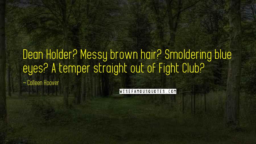 Colleen Hoover Quotes: Dean Holder? Messy brown hair? Smoldering blue eyes? A temper straight out of Fight Club?