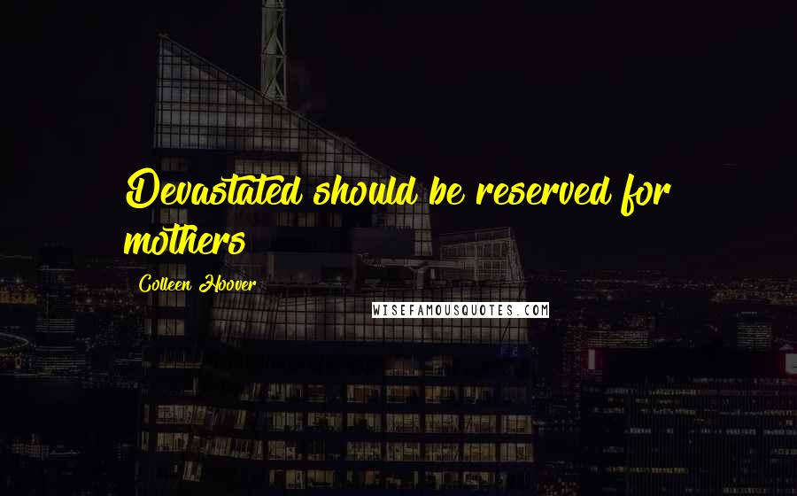 Colleen Hoover Quotes: Devastated should be reserved for mothers