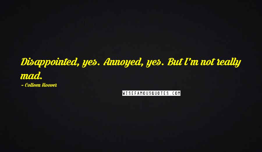 Colleen Hoover Quotes: Disappointed, yes. Annoyed, yes. But I'm not really mad.