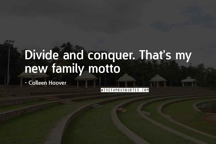 Colleen Hoover Quotes: Divide and conquer. That's my new family motto
