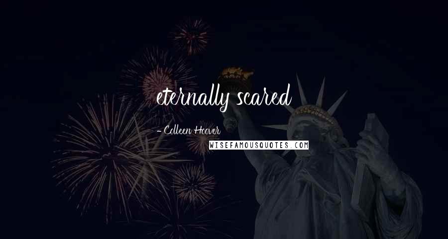 Colleen Hoover Quotes: eternally scared