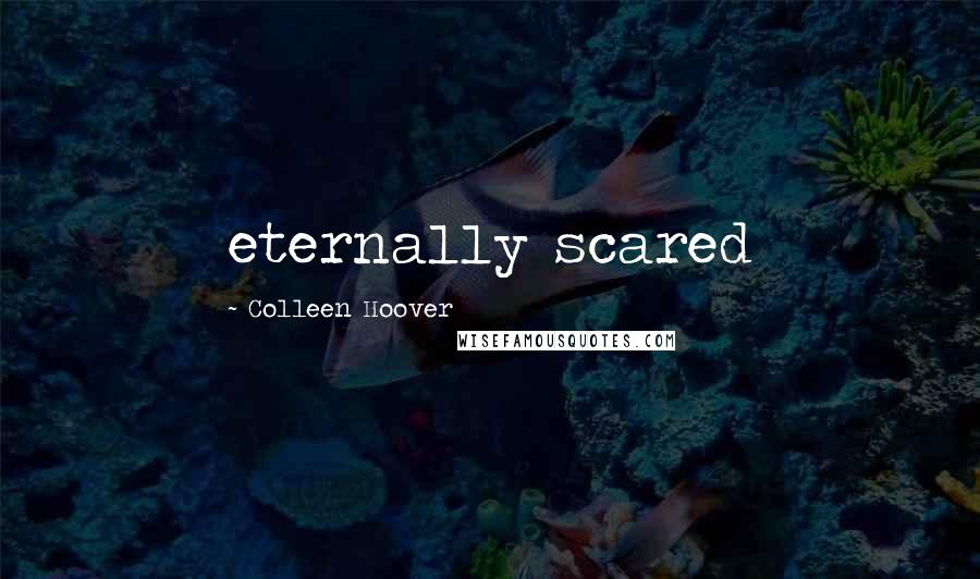 Colleen Hoover Quotes: eternally scared