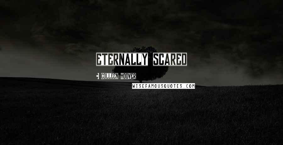 Colleen Hoover Quotes: eternally scared
