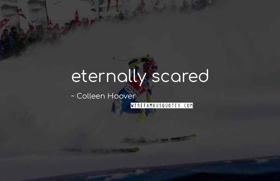 Colleen Hoover Quotes: eternally scared