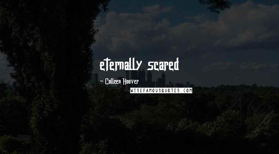 Colleen Hoover Quotes: eternally scared