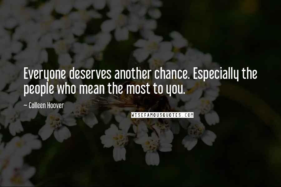 Colleen Hoover Quotes: Everyone deserves another chance. Especially the people who mean the most to you.