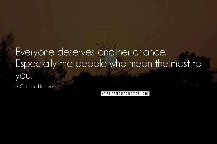 Colleen Hoover Quotes: Everyone deserves another chance. Especially the people who mean the most to you.