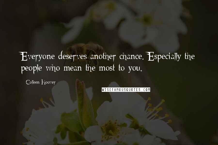 Colleen Hoover Quotes: Everyone deserves another chance. Especially the people who mean the most to you.