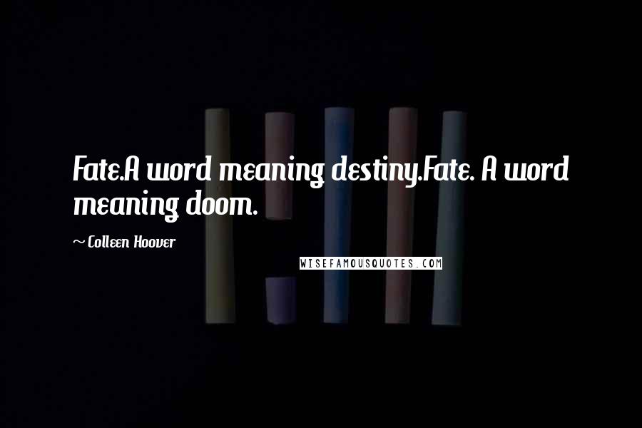 Colleen Hoover Quotes: Fate.A word meaning destiny.Fate. A word meaning doom.