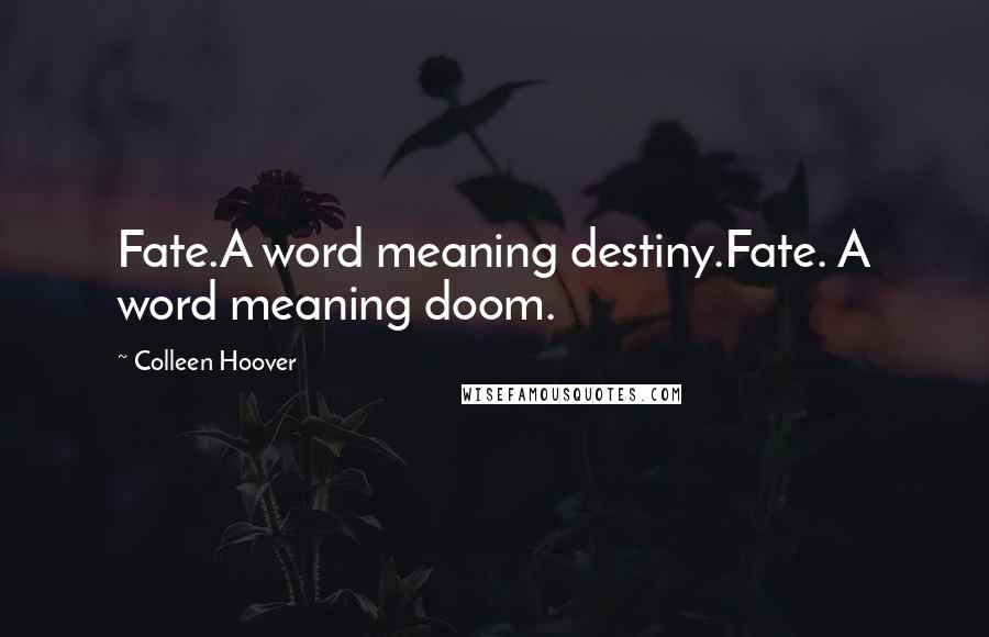 Colleen Hoover Quotes: Fate.A word meaning destiny.Fate. A word meaning doom.