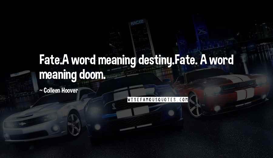 Colleen Hoover Quotes: Fate.A word meaning destiny.Fate. A word meaning doom.