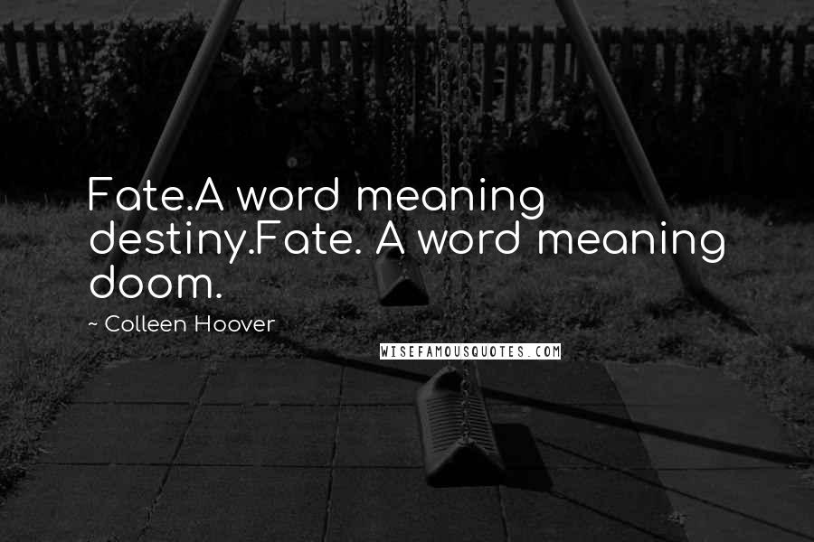Colleen Hoover Quotes: Fate.A word meaning destiny.Fate. A word meaning doom.