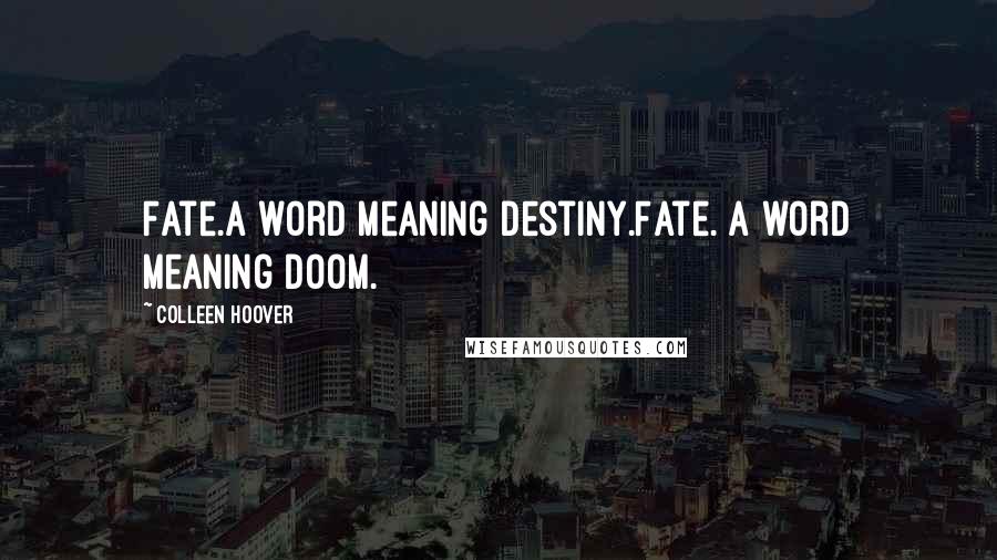 Colleen Hoover Quotes: Fate.A word meaning destiny.Fate. A word meaning doom.