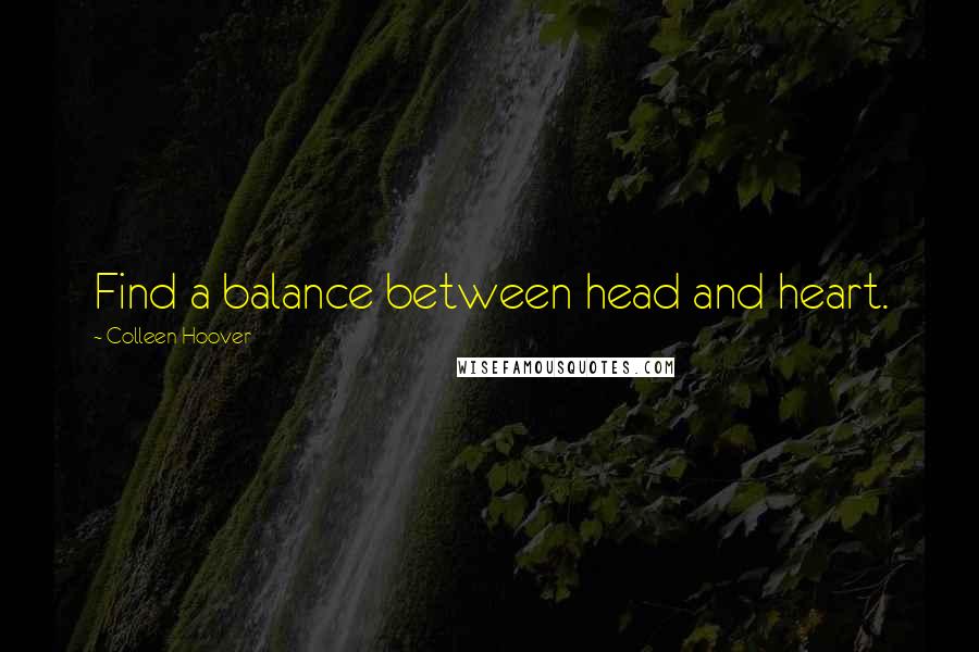 Colleen Hoover Quotes: Find a balance between head and heart.