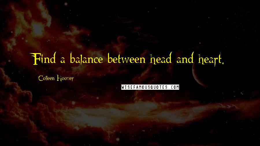 Colleen Hoover Quotes: Find a balance between head and heart.