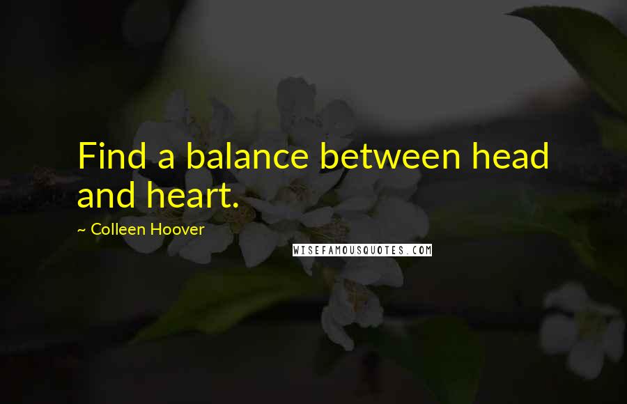 Colleen Hoover Quotes: Find a balance between head and heart.