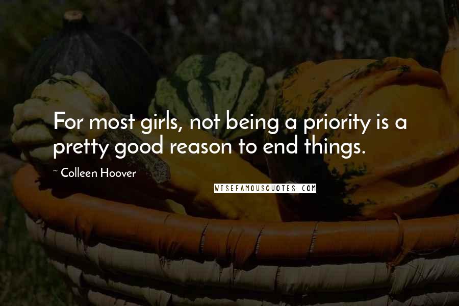 Colleen Hoover Quotes: For most girls, not being a priority is a pretty good reason to end things.