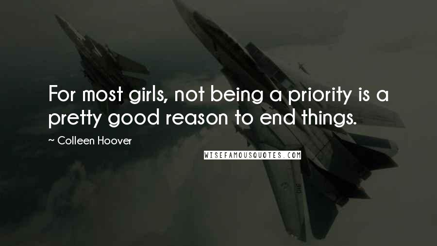 Colleen Hoover Quotes: For most girls, not being a priority is a pretty good reason to end things.