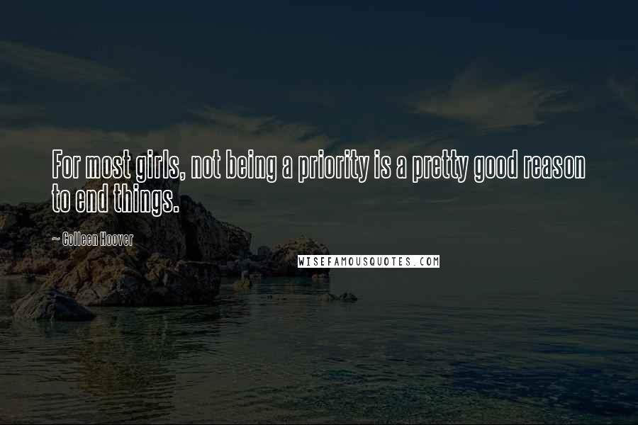 Colleen Hoover Quotes: For most girls, not being a priority is a pretty good reason to end things.