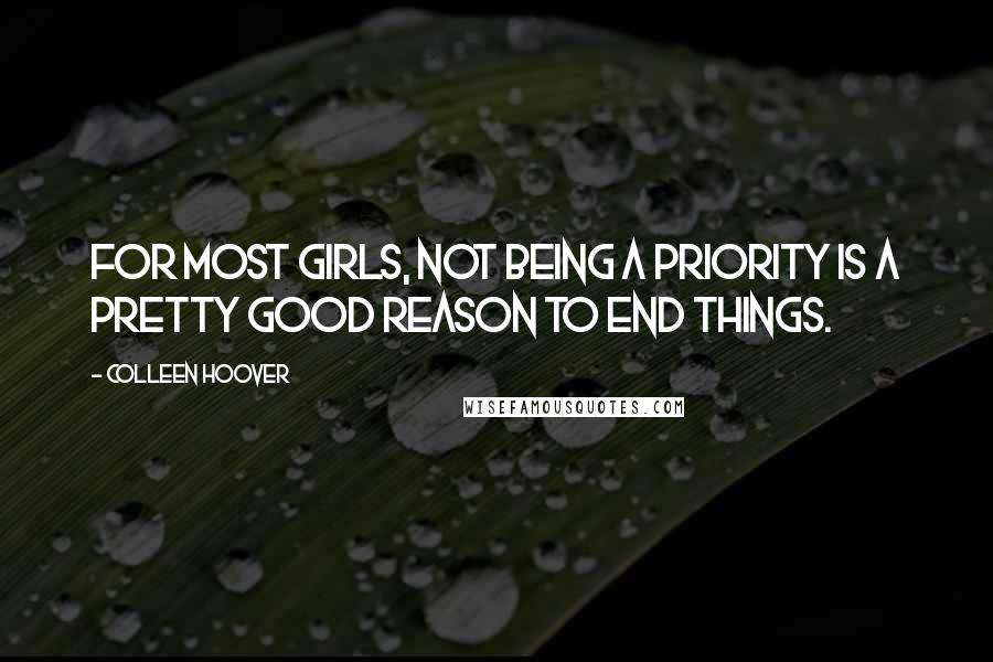 Colleen Hoover Quotes: For most girls, not being a priority is a pretty good reason to end things.