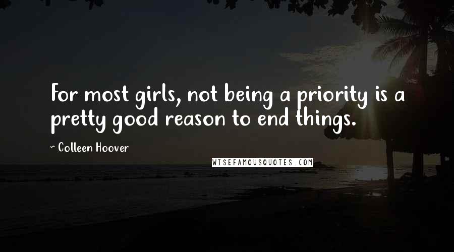 Colleen Hoover Quotes: For most girls, not being a priority is a pretty good reason to end things.