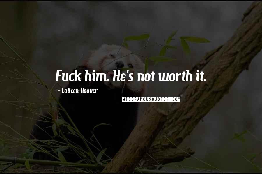 Colleen Hoover Quotes: Fuck him. He's not worth it.