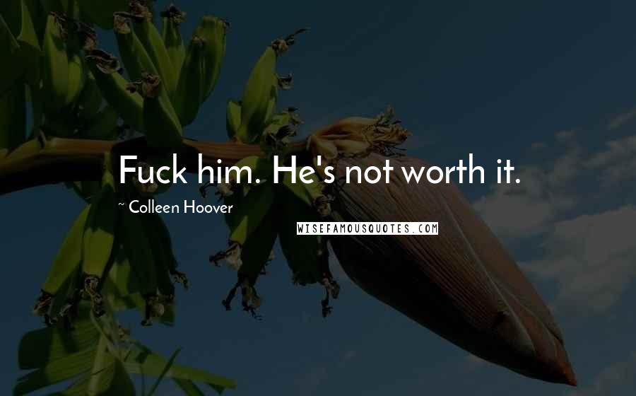 Colleen Hoover Quotes: Fuck him. He's not worth it.