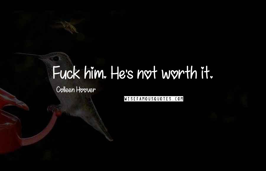 Colleen Hoover Quotes: Fuck him. He's not worth it.