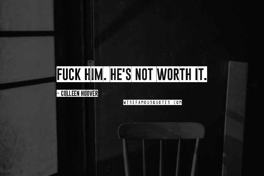 Colleen Hoover Quotes: Fuck him. He's not worth it.