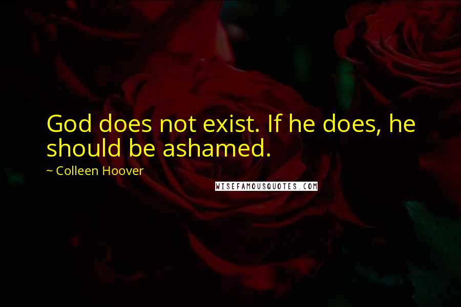 Colleen Hoover Quotes: God does not exist. If he does, he should be ashamed.