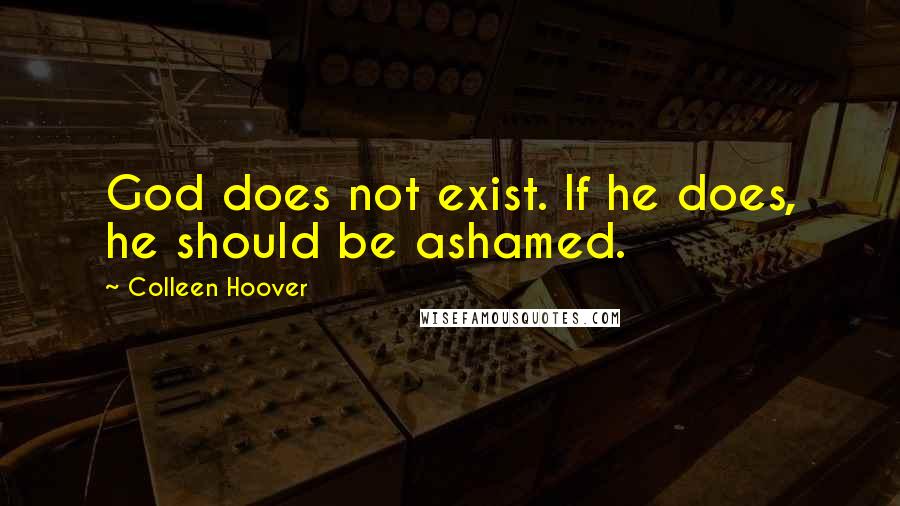 Colleen Hoover Quotes: God does not exist. If he does, he should be ashamed.