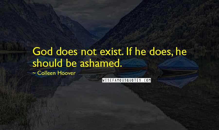 Colleen Hoover Quotes: God does not exist. If he does, he should be ashamed.