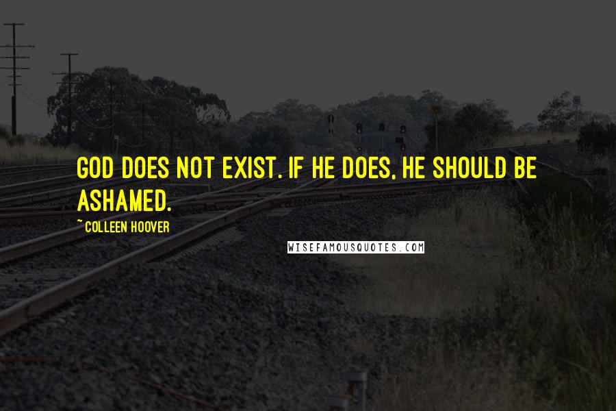 Colleen Hoover Quotes: God does not exist. If he does, he should be ashamed.