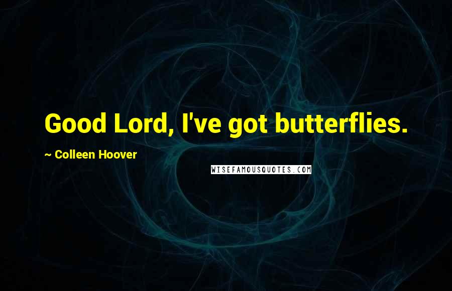 Colleen Hoover Quotes: Good Lord, I've got butterflies.