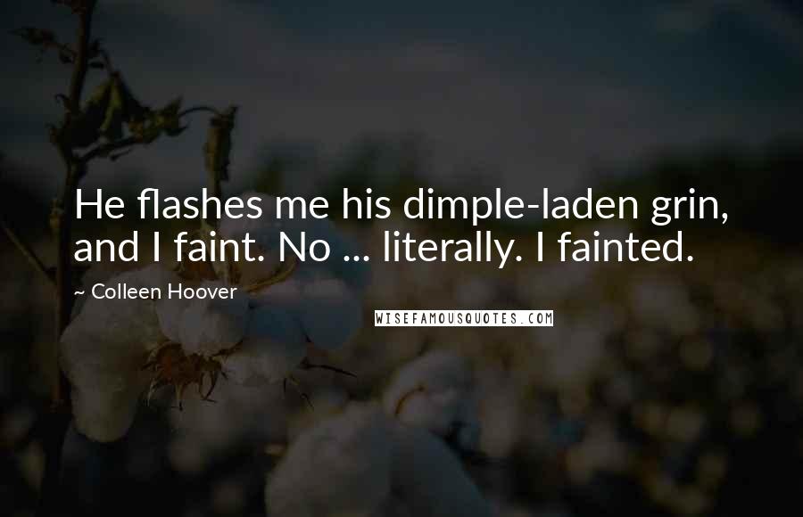 Colleen Hoover Quotes: He flashes me his dimple-laden grin, and I faint. No ... literally. I fainted.