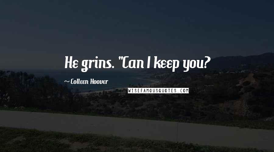 Colleen Hoover Quotes: He grins. "Can I keep you?