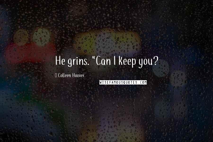 Colleen Hoover Quotes: He grins. "Can I keep you?