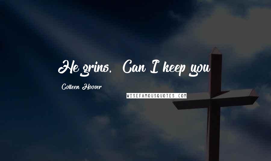 Colleen Hoover Quotes: He grins. "Can I keep you?