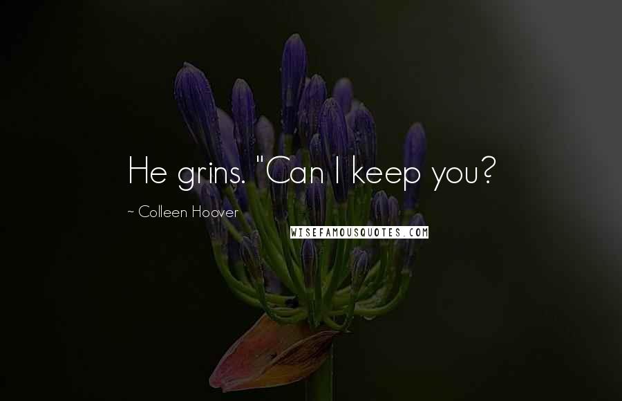 Colleen Hoover Quotes: He grins. "Can I keep you?