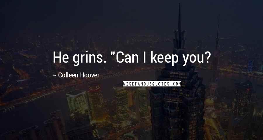 Colleen Hoover Quotes: He grins. "Can I keep you?