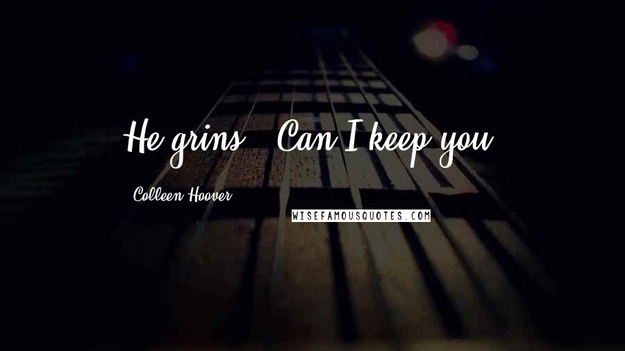 Colleen Hoover Quotes: He grins. "Can I keep you?