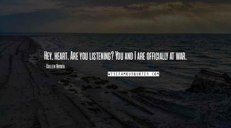 Colleen Hoover Quotes: Hey, heart. Are you listening? You and I are officially at war.